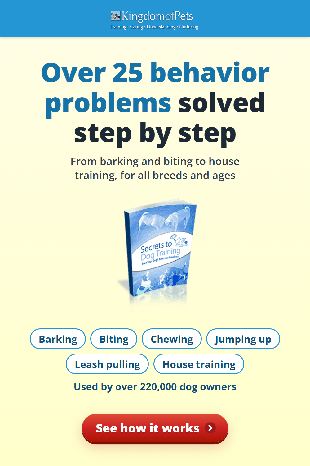 Over 25 behavior problems solved step by step, from barking and biting to house training, for all breeds and ages. Used by over 220,000 dog owners. Shown with the Secrets to Dog Training eBook cover.